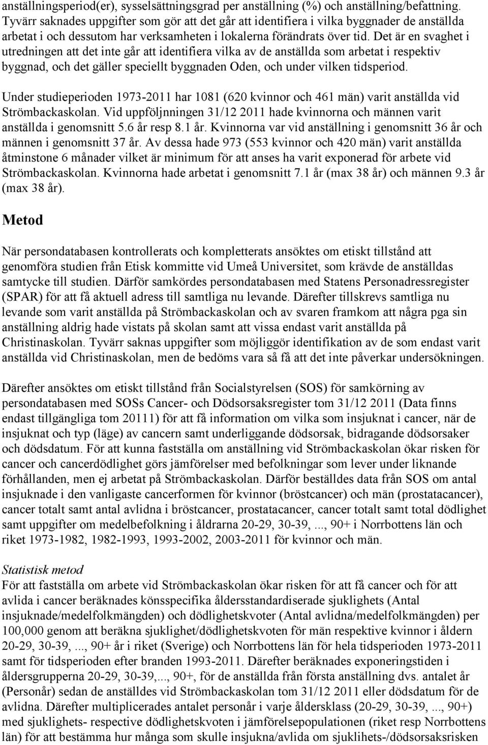 Det är en svaghet i utredningen att det inte går att identifiera vilka av de anställda som arbetat i respektiv byggnad, och det gäller speciellt byggnaden Oden, och under vilken tidsperiod.