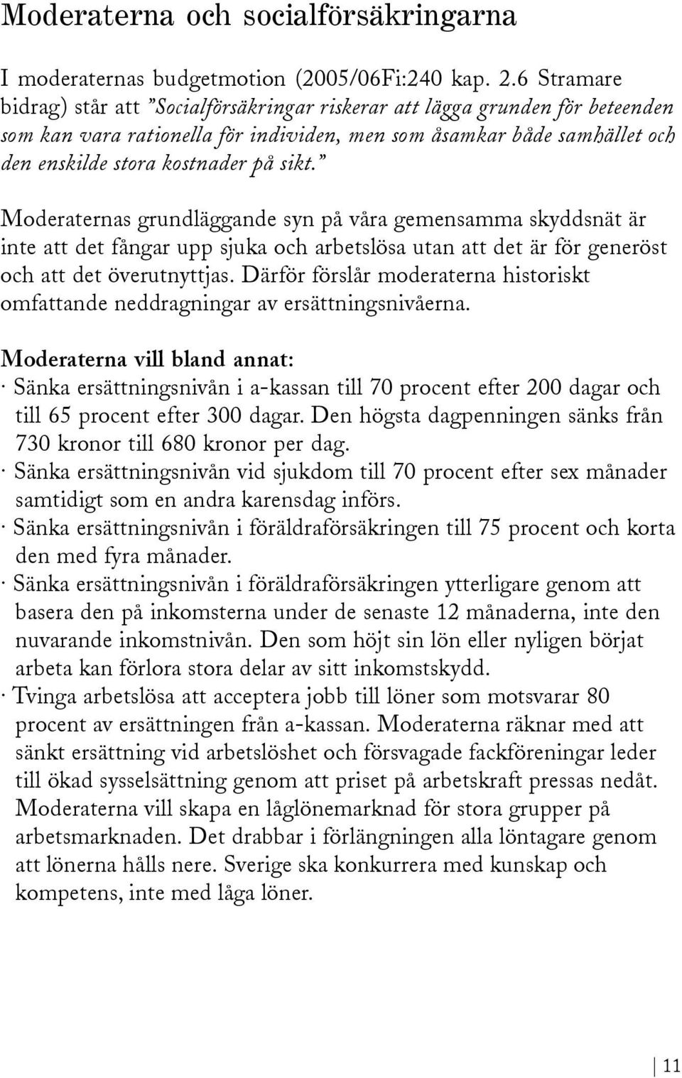 Moderaternas grundläggande syn på våra gemensamma skyddsnät är inte att det fångar upp sjuka och arbetslösa utan att det är för generöst och att det överutnyttjas.