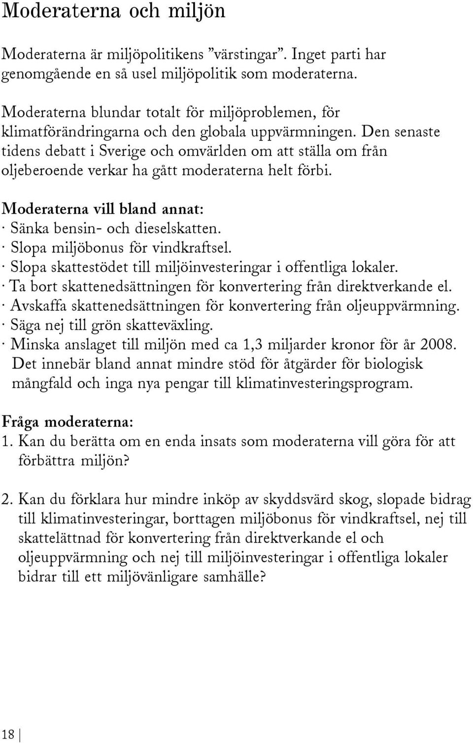 Den senaste tidens debatt i Sverige och omvärlden om att ställa om från oljeberoende verkar ha gått moderaterna helt förbi. Moderaterna vill bland annat: Sänka bensin- och dieselskatten.