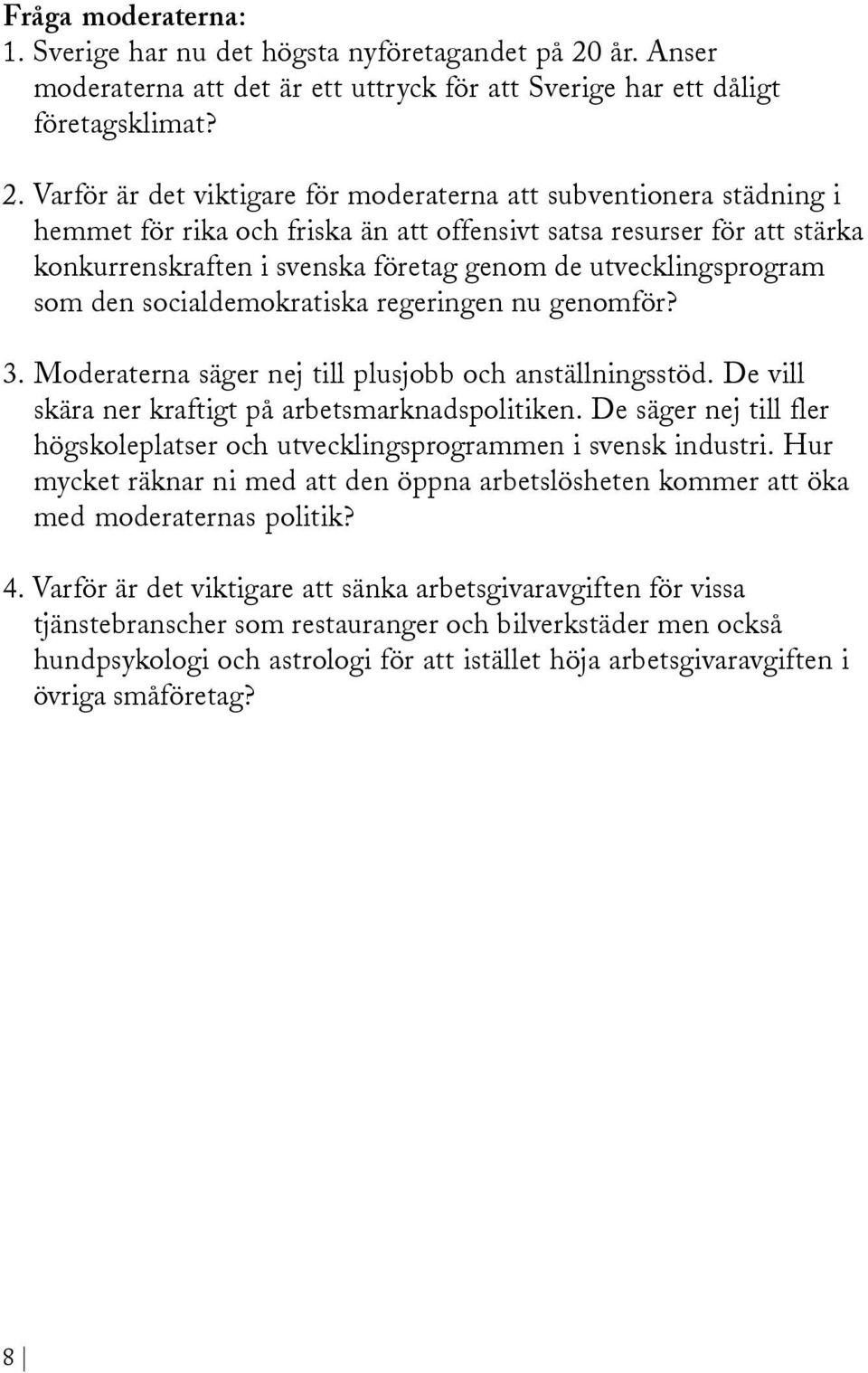 Varför är det viktigare för moderaterna att subventionera städning i hemmet för rika och friska än att offensivt satsa resurser för att stärka konkurrenskraften i svenska företag genom de