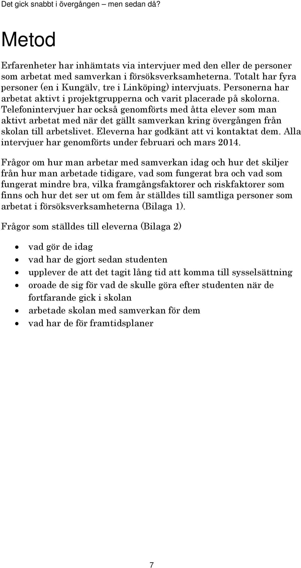 Telefonintervjuer har också genomförts med åtta elever som man aktivt arbetat med när det gällt samverkan kring övergången från skolan till arbetslivet. Eleverna har godkänt att vi kontaktat dem.