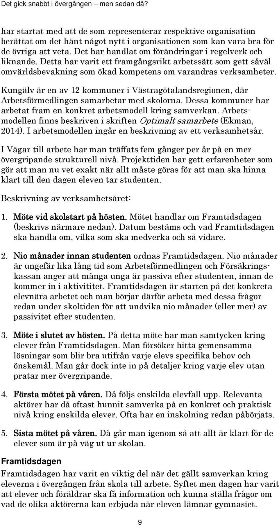 Kungälv är en av 12 kommuner i Västragötalandsregionen, där Arbetsförmedlingen samarbetar med skolorna. Dessa kommuner har arbetat fram en konkret arbetsmodell kring samverkan.