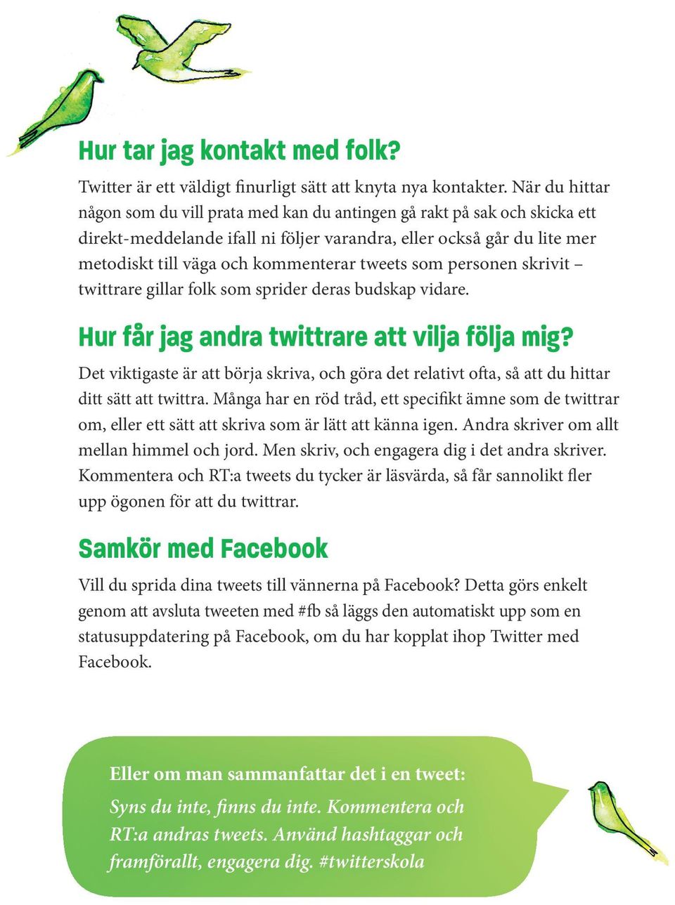 tweets som personen skrivit twittrare gillar folk som sprider deras budskap vidare. Hur får jag andra twittrare att vilja följa mig?