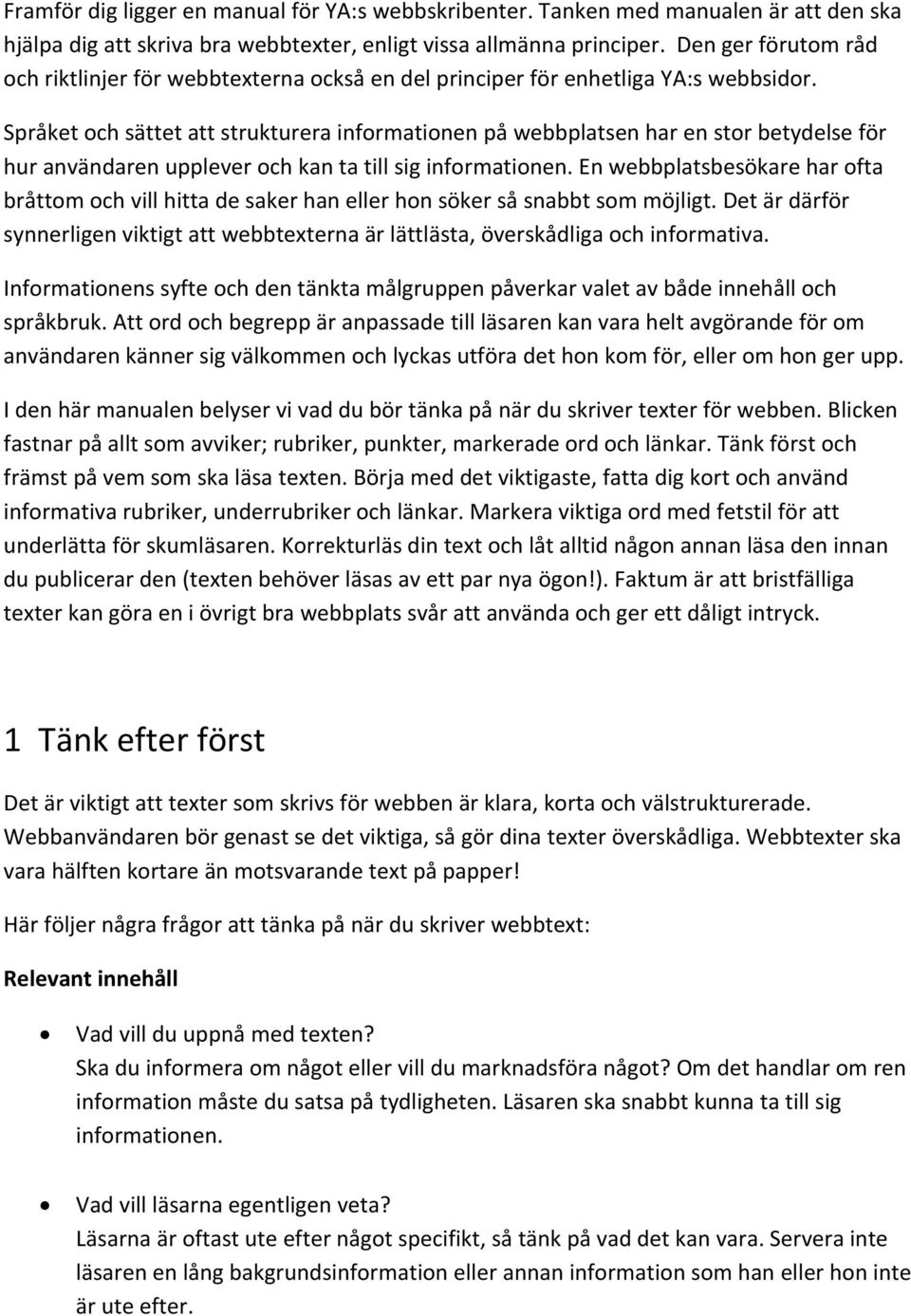 Språket och sättet att strukturera informationen på webbplatsen har en stor betydelse för hur användaren upplever och kan ta till sig informationen.