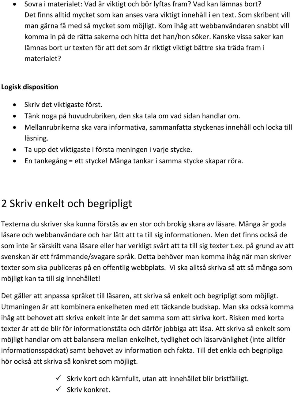 Kanske vissa saker kan lämnas bort ur texten för att det som är riktigt viktigt bättre ska träda fram i materialet? Logisk disposition Skriv det viktigaste först.