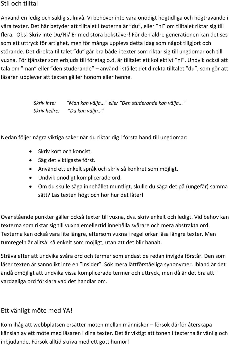 För den äldre generationen kan det ses som ett uttryck för artighet, men för många upplevs detta idag som något tillgjort och störande.