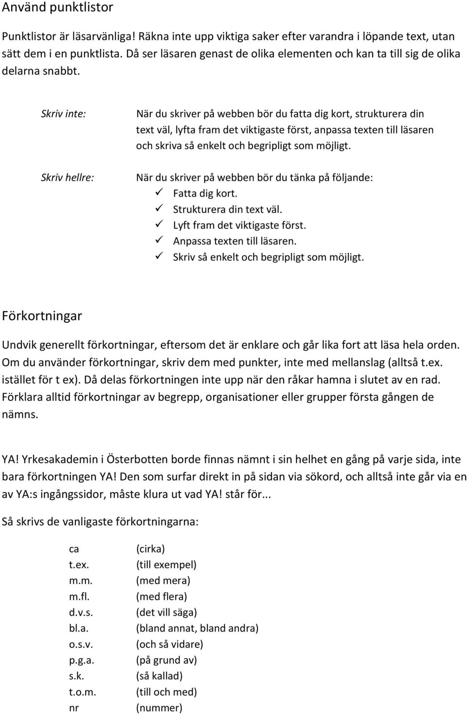 Skriv inte: När du skriver på webben bör du fatta dig kort, strukturera din text väl, lyfta fram det viktigaste först, anpassa texten till läsaren och skriva så enkelt och begripligt som möjligt.