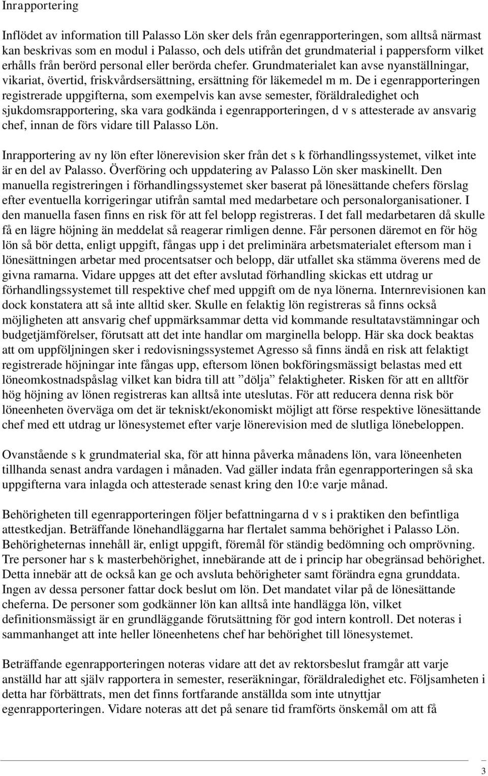 De i egenrapporteringen registrerade uppgifterna, som exempelvis kan avse semester, föräldraledighet och sjukdomsrapportering, ska vara godkända i egenrapporteringen, d v s attesterade av ansvarig