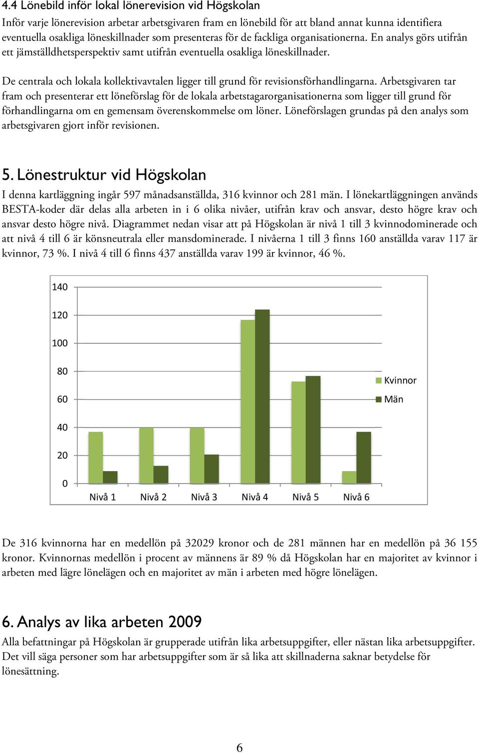 De centrala och lokala kollektivavtalen ligger till grund för revisionsförhandlingarna.