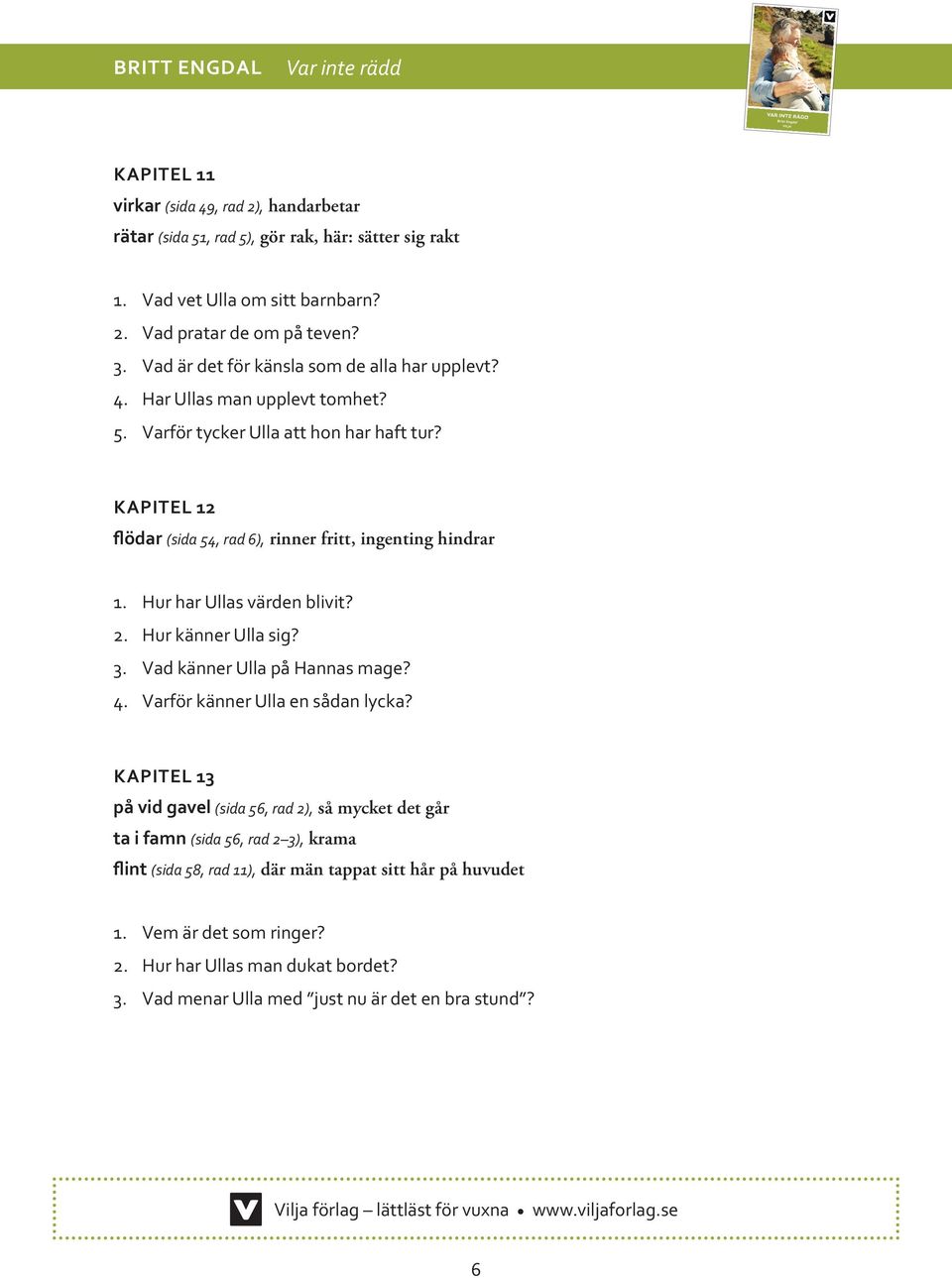 KAPITEL 12 flödar (sida 54, rad 6), rinner fritt, ingenting hindrar 1. Hur har Ullas värden blivit? 2. Hur känner Ulla sig? 3. Vad känner Ulla på Hannas mage? 4.