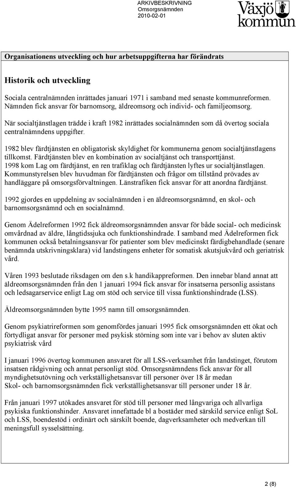 1982 blev färdtjänsten en obligatorisk skyldighet för kommunerna genom socialtjänstlagens tillkomst. Färdtjänsten blev en kombination av socialtjänst och transporttjänst.