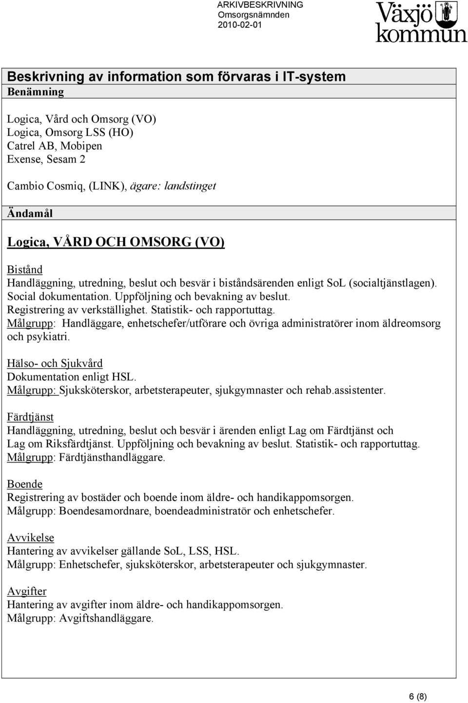 Registrering av verkställighet. Statistik- och rapportuttag. Målgrupp: Handläggare, enhetschefer/utförare och övriga administratörer inom äldreomsorg och psykiatri.