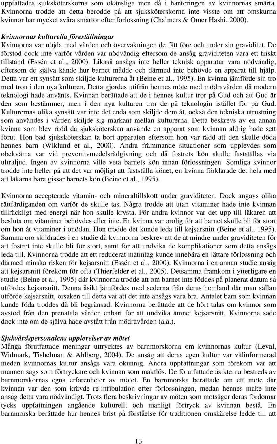Kvinnornas kulturella föreställningar Kvinnorna var nöjda med vården och övervakningen de fått före och under sin graviditet.