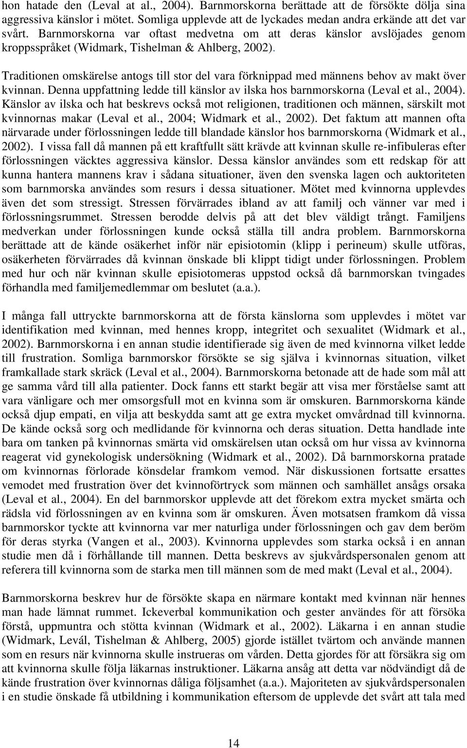 Traditionen omskärelse antogs till stor del vara förknippad med männens behov av makt över kvinnan. Denna uppfattning ledde till känslor av ilska hos barnmorskorna (Leval et al., 2004).