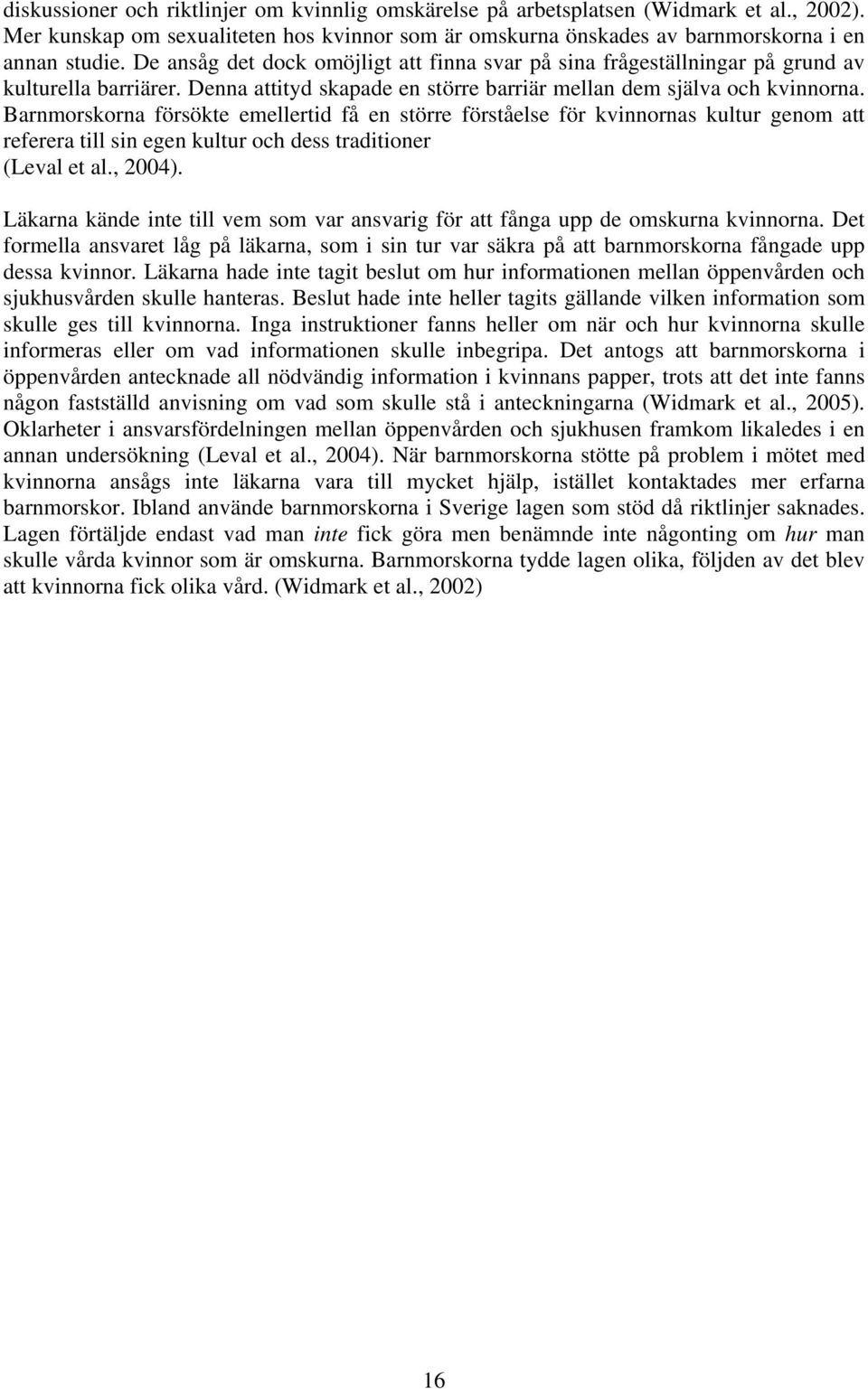 Barnmorskorna försökte emellertid få en större förståelse för kvinnornas kultur genom att referera till sin egen kultur och dess traditioner (Leval et al., 2004).