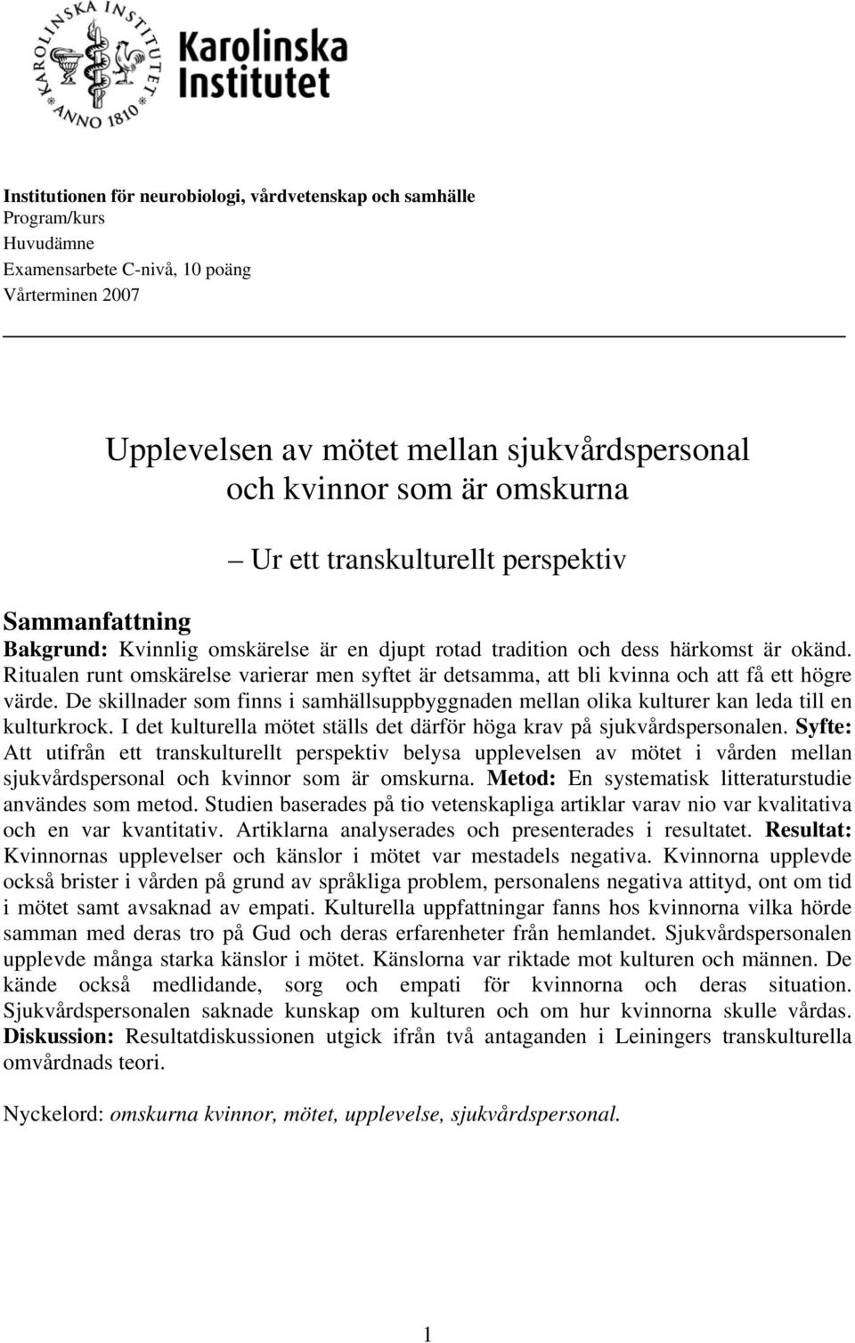 Ritualen runt omskärelse varierar men syftet är detsamma, att bli kvinna och att få ett högre värde. De skillnader som finns i samhällsuppbyggnaden mellan olika kulturer kan leda till en kulturkrock.