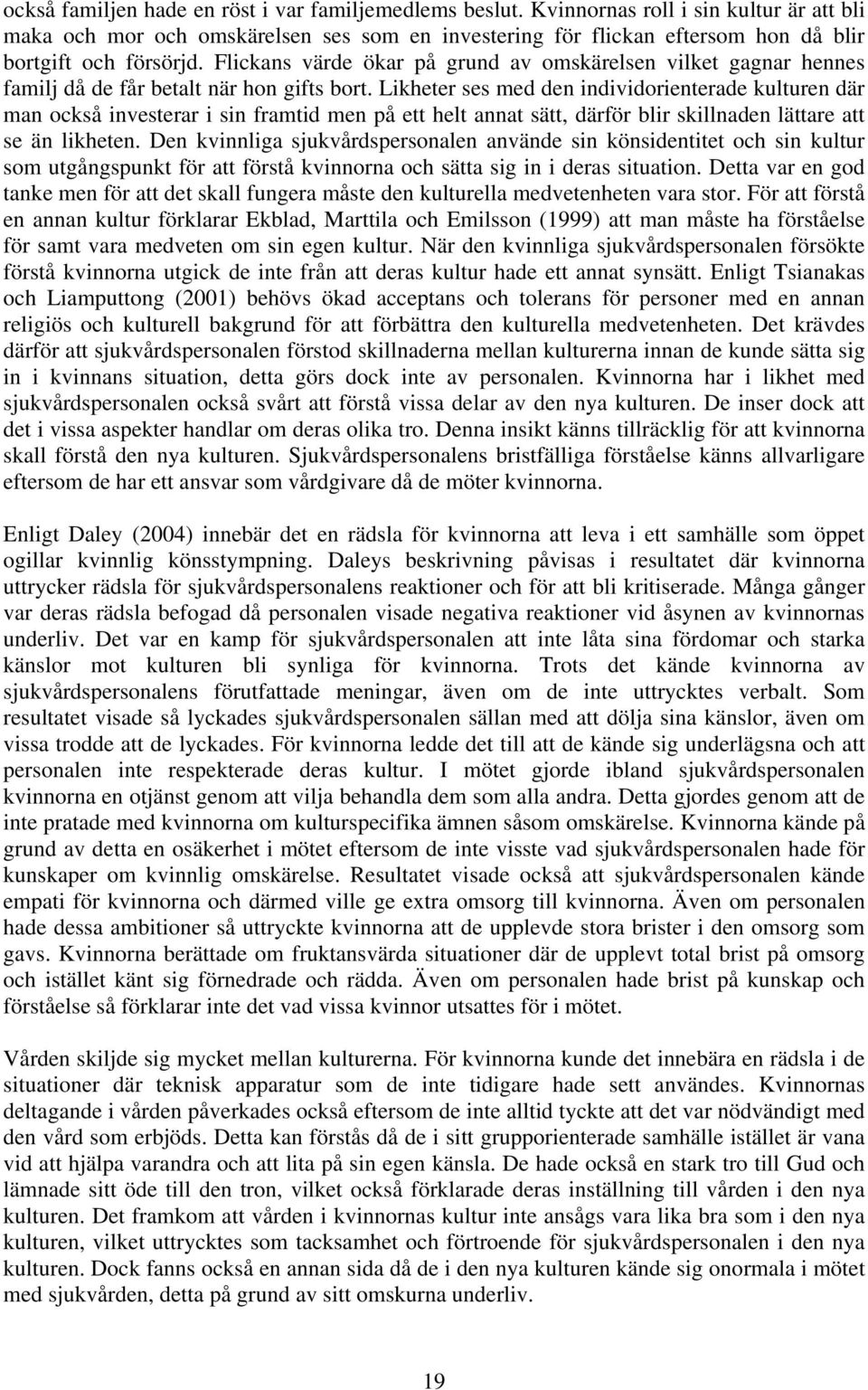 Flickans värde ökar på grund av omskärelsen vilket gagnar hennes familj då de får betalt när hon gifts bort.