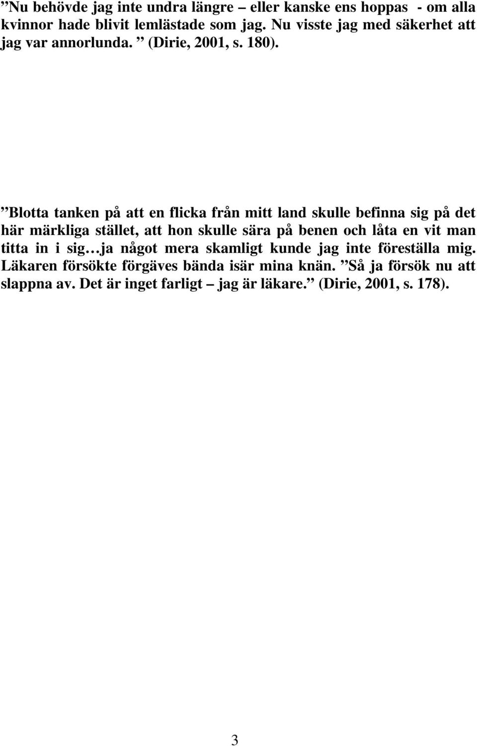 Blotta tanken på att en flicka från mitt land skulle befinna sig på det här märkliga stället, att hon skulle sära på benen och låta