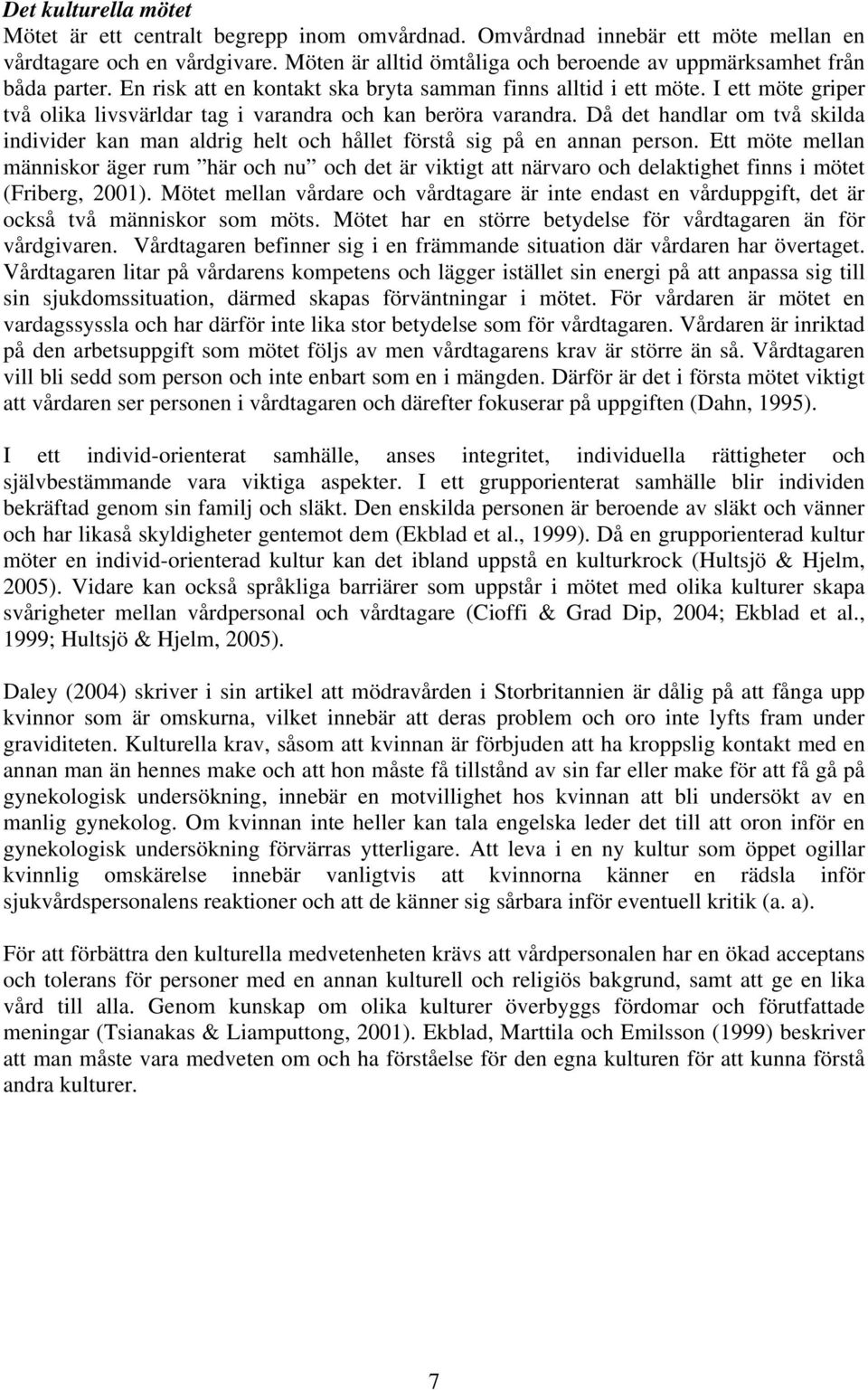 I ett möte griper två olika livsvärldar tag i varandra och kan beröra varandra. Då det handlar om två skilda individer kan man aldrig helt och hållet förstå sig på en annan person.