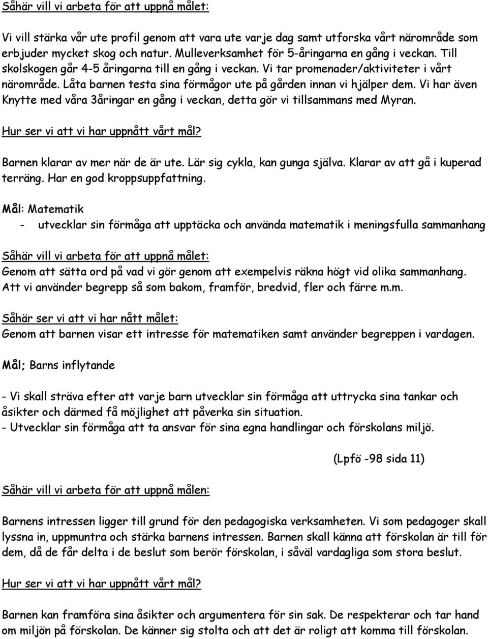 Låta barnen testa sina förmågor ute på gården innan vi hjälper dem. Vi har även Knytte med våra 3åringar en gång i veckan, detta gör vi tillsammans med Myran. Barnen klarar av mer när de är ute.