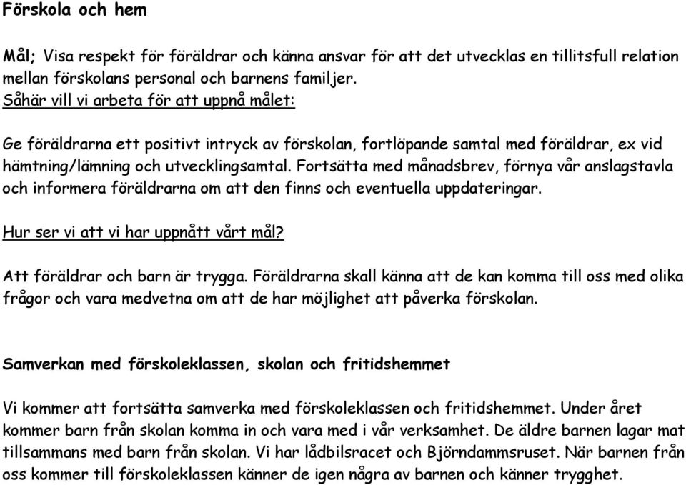 Fortsätta med månadsbrev, förnya vår anslagstavla och informera föräldrarna om att den finns och eventuella uppdateringar. Att föräldrar och barn är trygga.