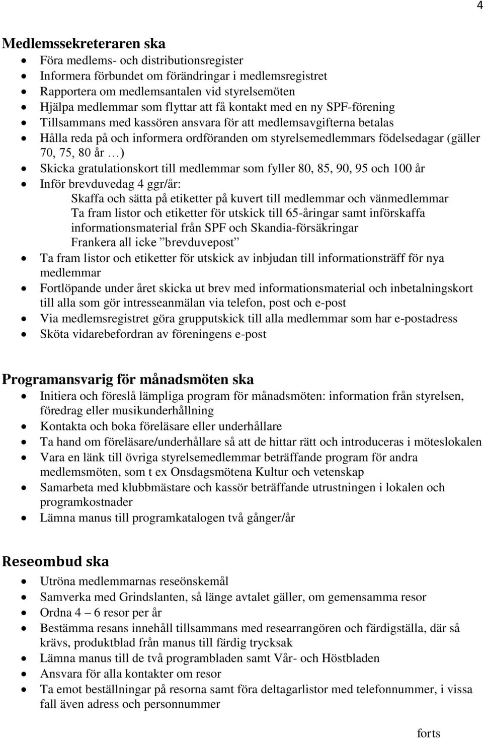 år ) Skicka gratulationskort till medlemmar som fyller 80, 85, 90, 95 och 100 år Inför brevduvedag 4 ggr/år: Skaffa och sätta på etiketter på kuvert till medlemmar och vänmedlemmar Ta fram listor och