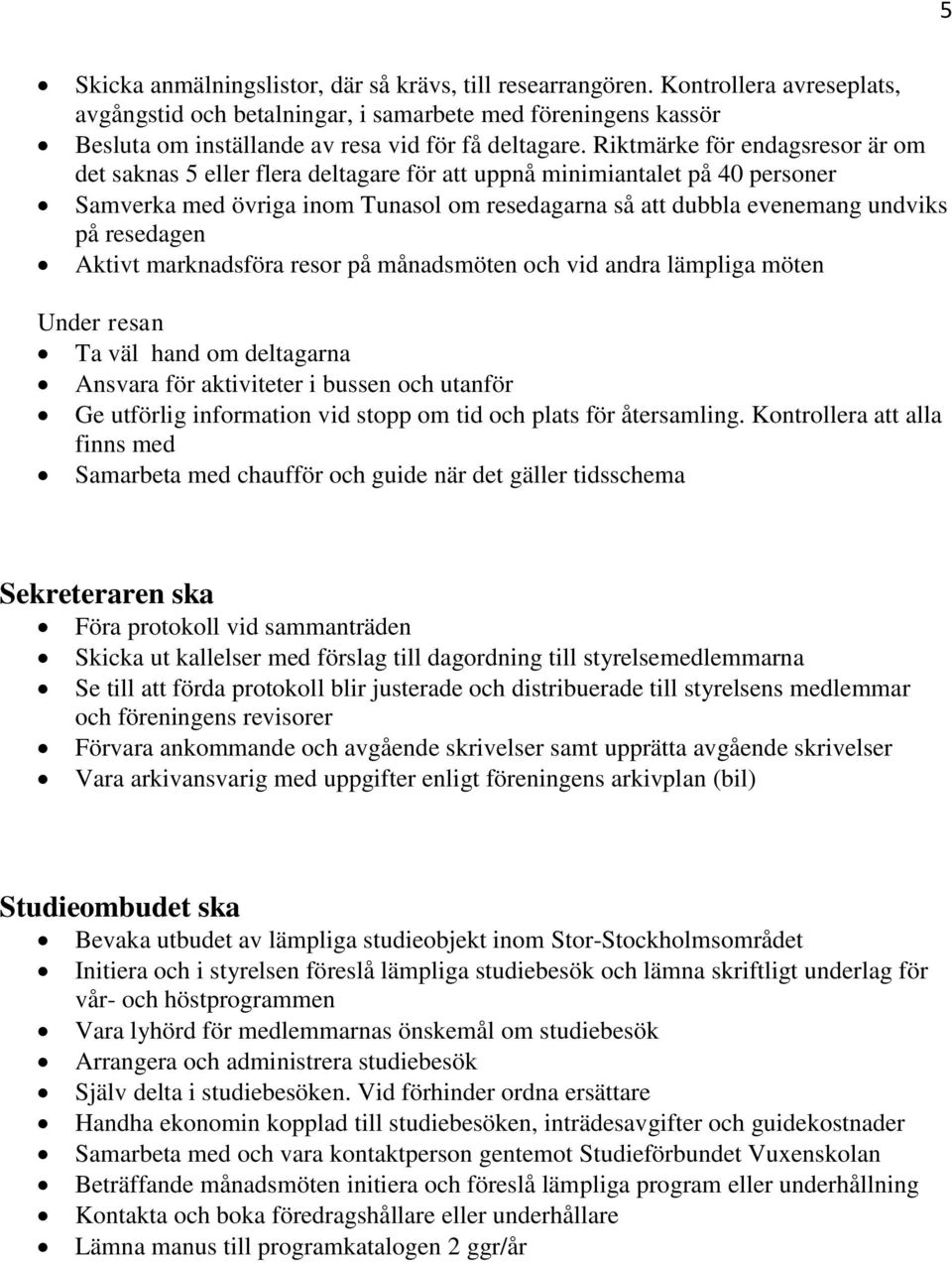 Riktmärke för endagsresor är om det saknas 5 eller flera deltagare för att uppnå minimiantalet på 40 personer Samverka med övriga inom Tunasol om resedagarna så att dubbla evenemang undviks på