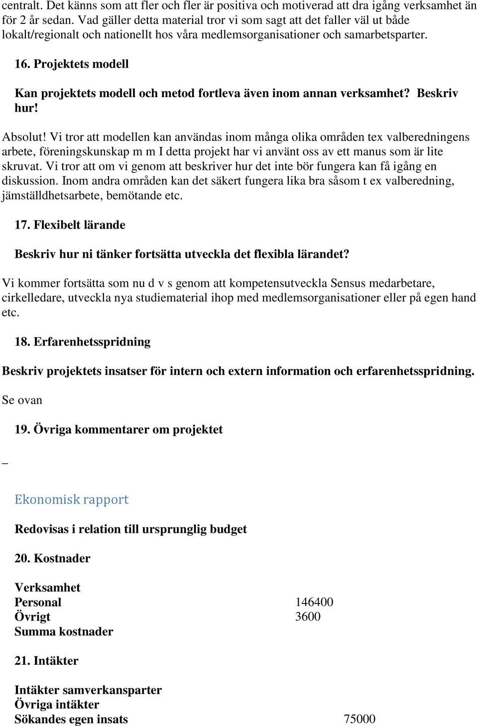 Projektets modell Kan projektets modell och metod fortleva även inom annan verksamhet? Beskriv hur! Absolut!