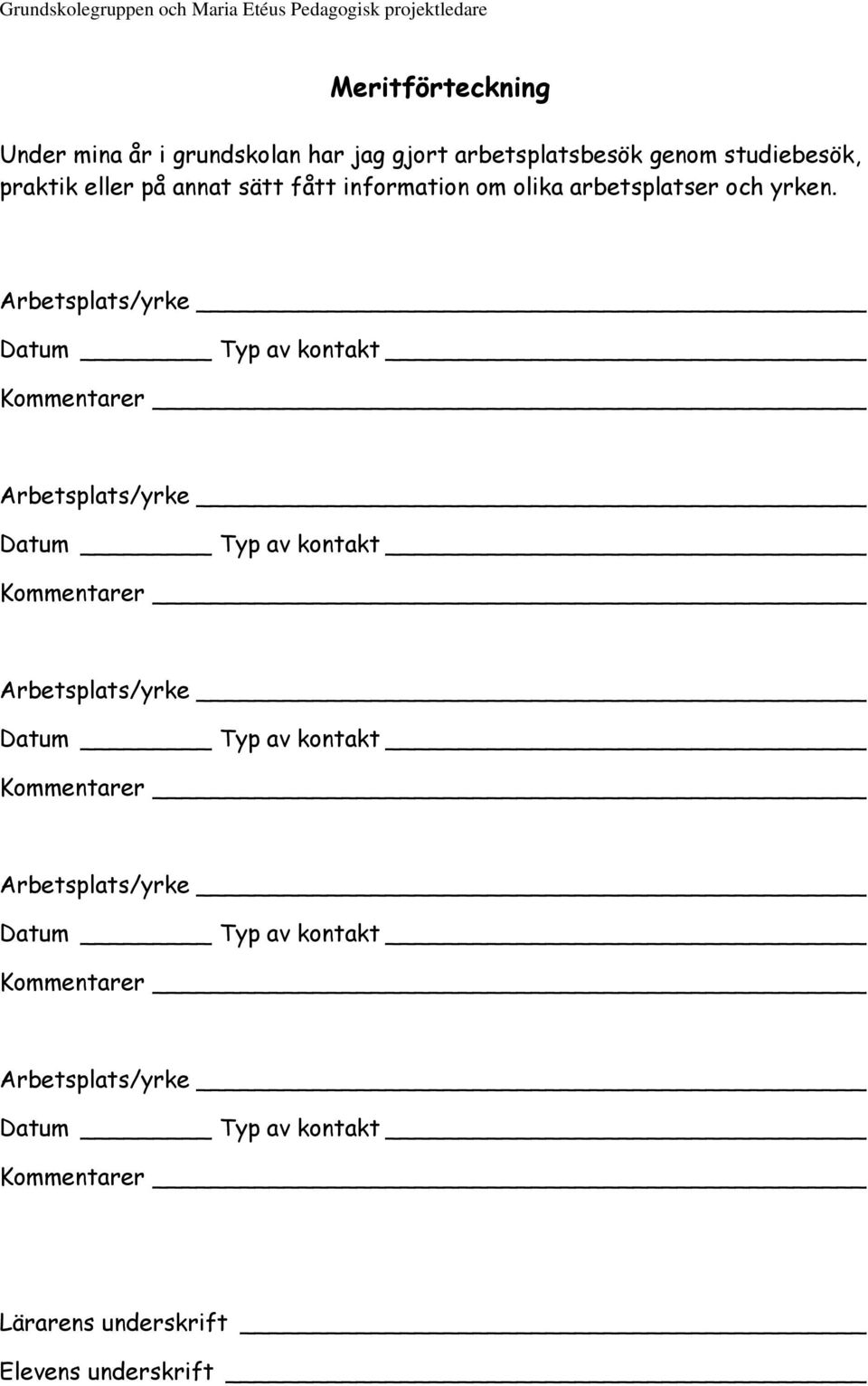 Arbetsplats/yrke Datum Typ av kontakt Kommentarer Arbetsplats/yrke Datum Typ av kontakt Kommentarer