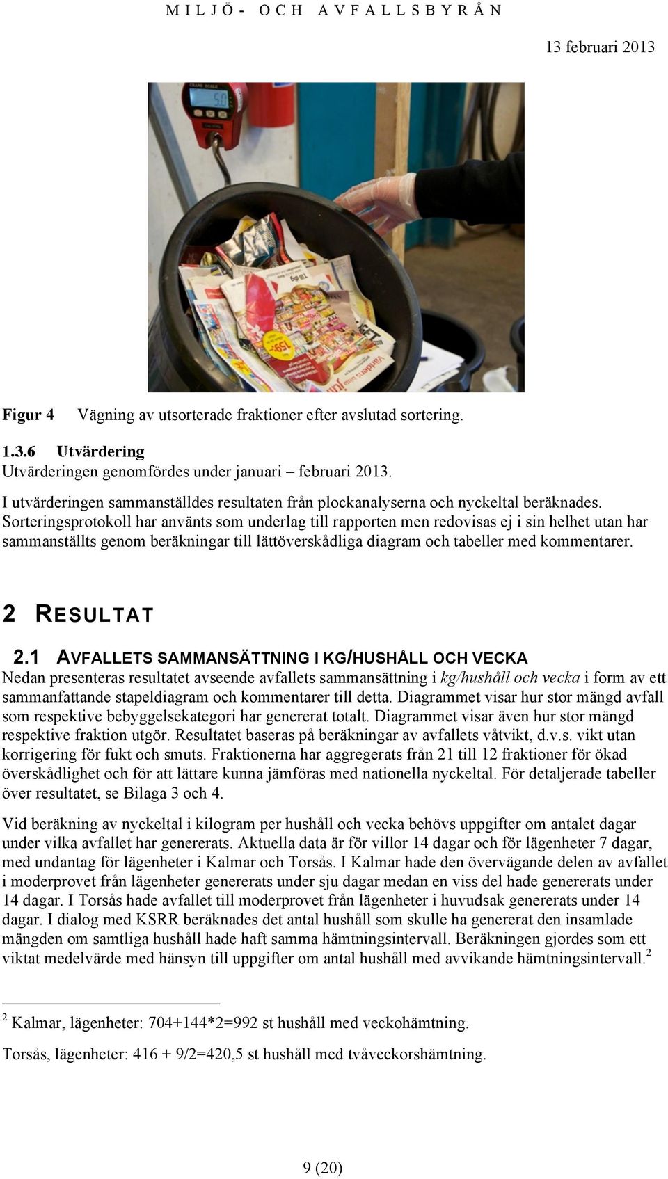 Sorteringsprotokoll har använts som underlag till rapporten men redovisas ej i sin helhet utan har sammanställts genom beräkningar till lättöverskådliga diagram och tabeller med kommentarer.