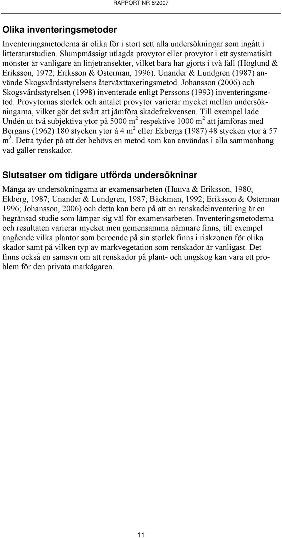 Unander & Lundgren (1987) använde Skogsvårdsstyrelsens återväxttaxeringsmetod. Johansson (2006) och Skogsvårdsstyrelsen (1998) inventerade enligt Perssons (1993) inventeringsmetod.