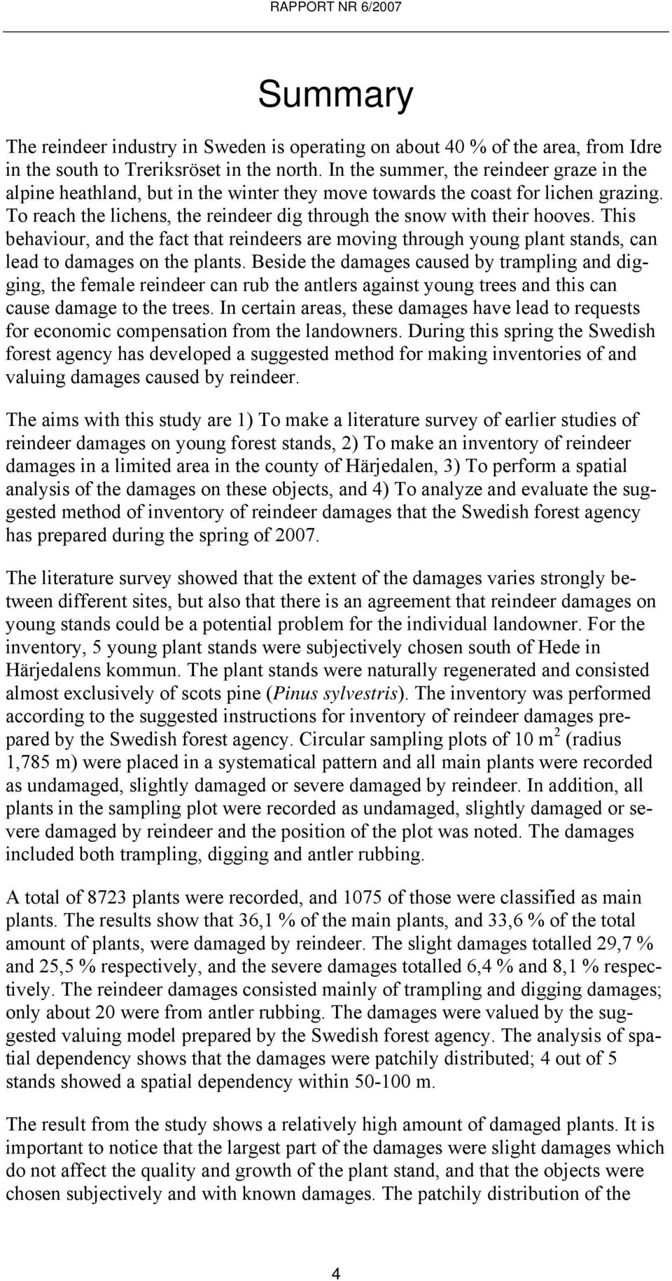 This behaviour, and the fact that reindeers are moving through young plant stands, can lead to damages on the plants.