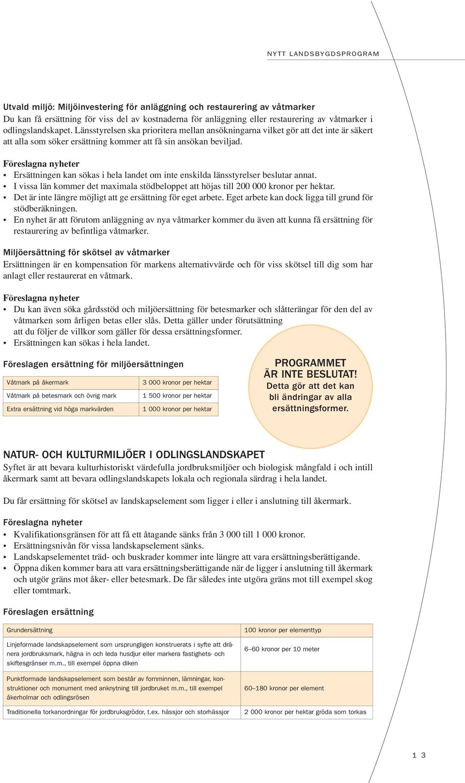 Ersättningen kan sökas i hela landet om inte enskilda länsstyrelser beslutar annat. I vissa län kommer det maximala stödbeloppet att höjas till 200 000 kronor per hektar.