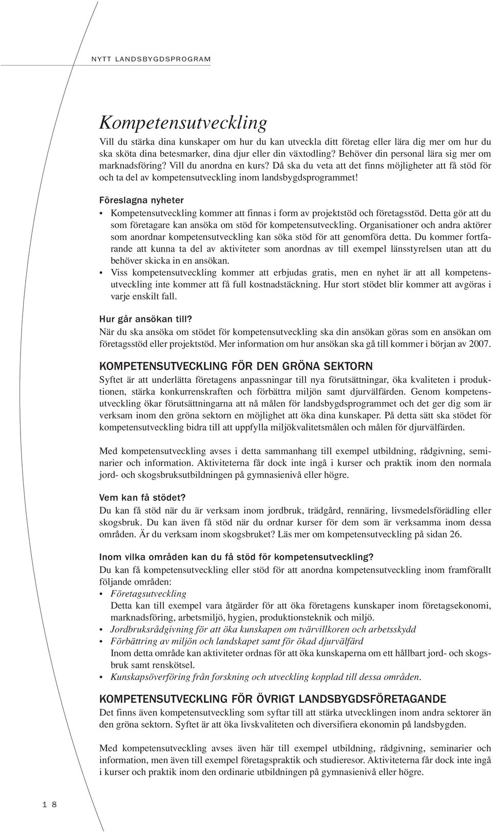 Kompetensutveckling kommer att finnas i form av projektstöd och företagsstöd. Detta gör att du som företagare kan ansöka om stöd för kompetensutveckling.