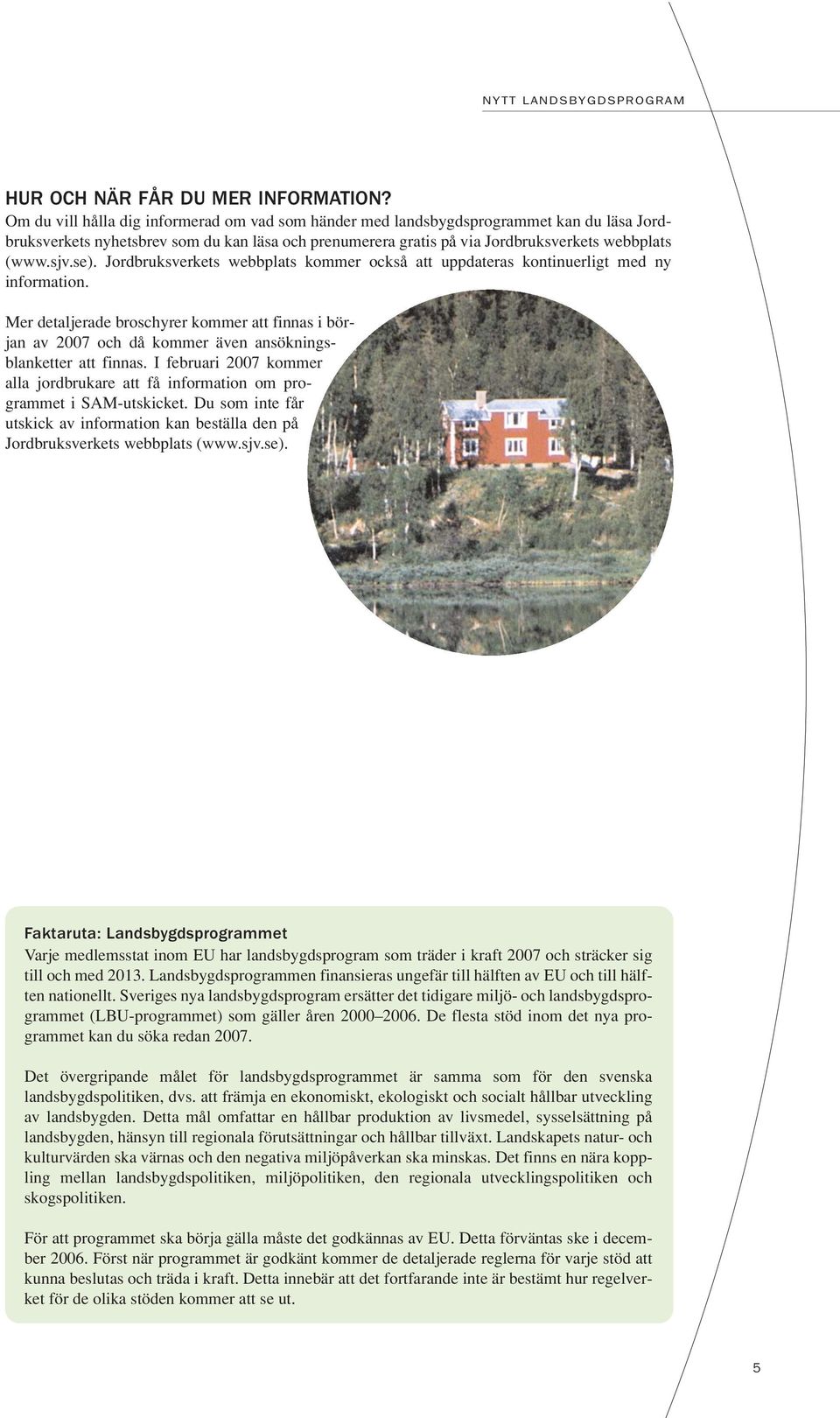 se). Jordbruksverkets webbplats kommer också att uppdateras kontinuerligt med ny information.