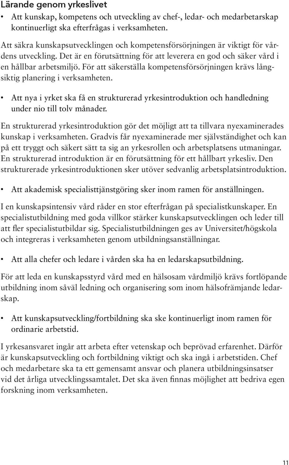 För att säkerställa kompetensförsörjningen krävs långsiktig planering i verksamheten. Att nya i yrket ska få en strukturerad yrkesintroduktion och handledning under nio till tolv månader.