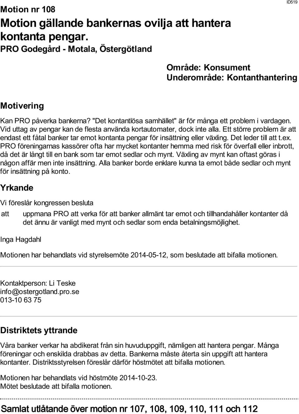 Ett större problem är att endast ett fåtal banker tar emot kontanta pengar för insättning eller växling. Det leder till att t.ex.