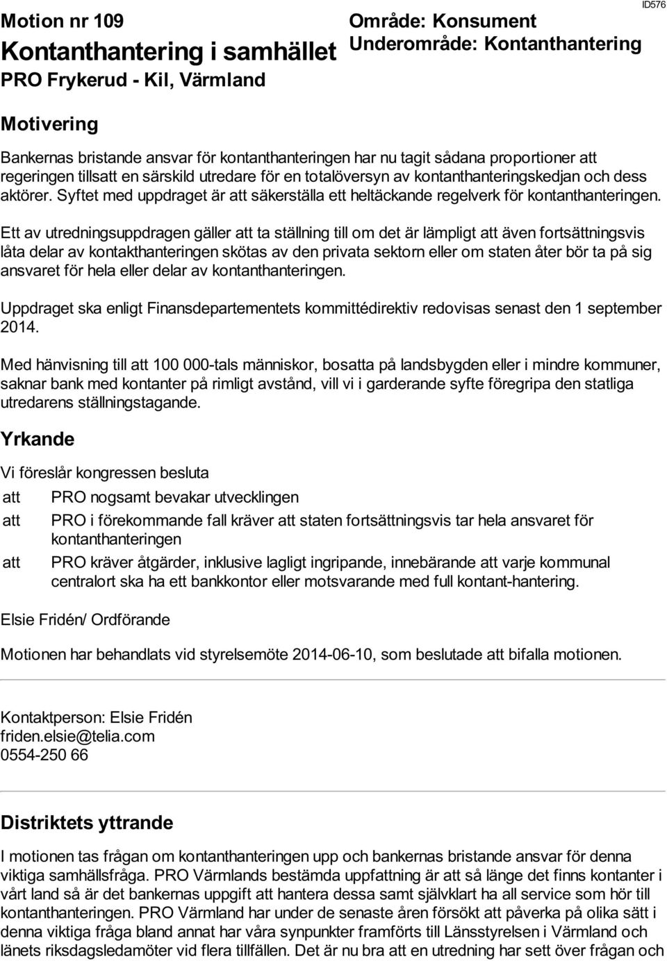 Ett av utredningsuppdragen gäller att ta ställning till om det är lämpligt att även fortsättningsvis låta delar av kontakthanteringen skötas av den privata sektorn eller om staten åter bör ta på sig