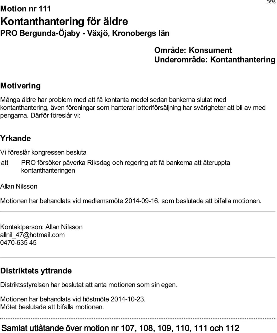 Därför föreslår vi: att PRO försöker påverka Riksdag och regering att få bankerna att återuppta kontanthanteringen Allan Nilsson Motionen har behandlats vid