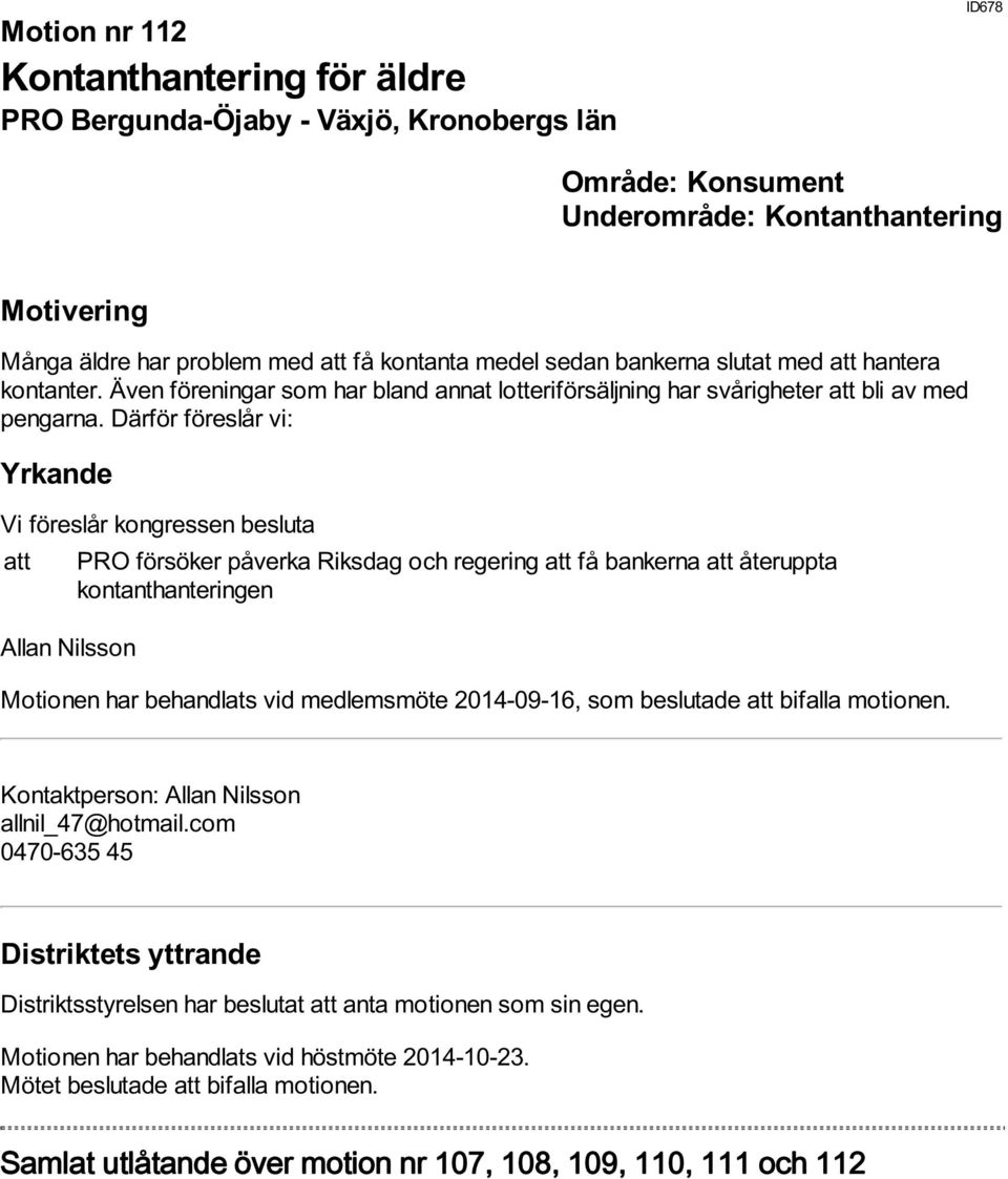 Därför föreslår vi: att PRO försöker påverka Riksdag och regering att få bankerna att återuppta kontanthanteringen Allan Nilsson Motionen har behandlats vid medlemsmöte