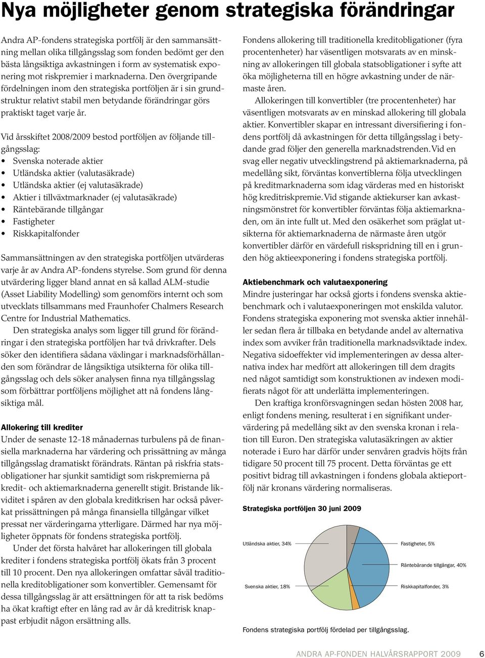 Den övergripande fördelningen inom den strategiska portföljen är i sin grundstruktur relativt stabil men betydande förändringar görs praktiskt taget varje år.