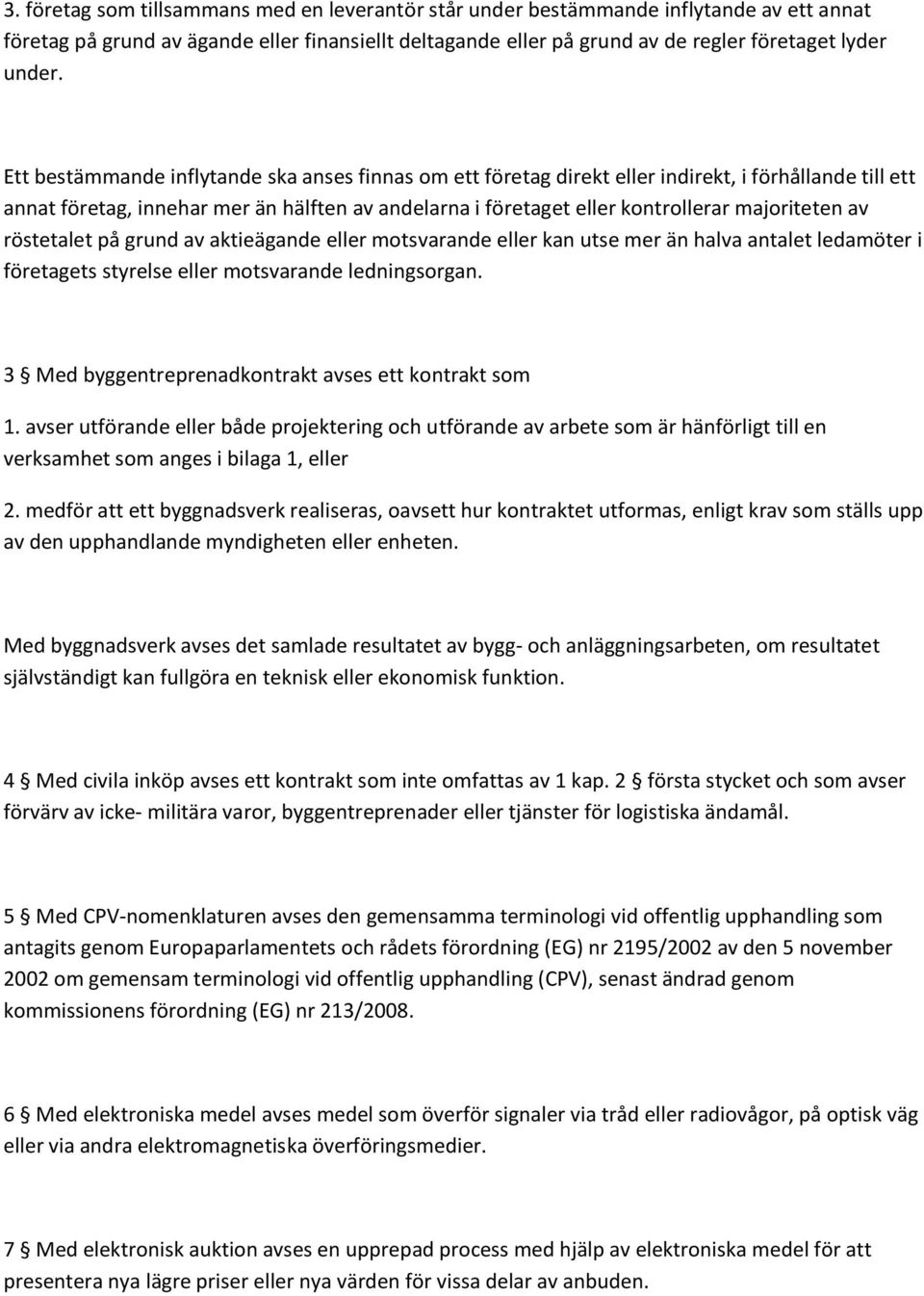 av röstetalet på grund av aktieägande eller motsvarande eller kan utse mer än halva antalet ledamöter i företagets styrelse eller motsvarande ledningsorgan.