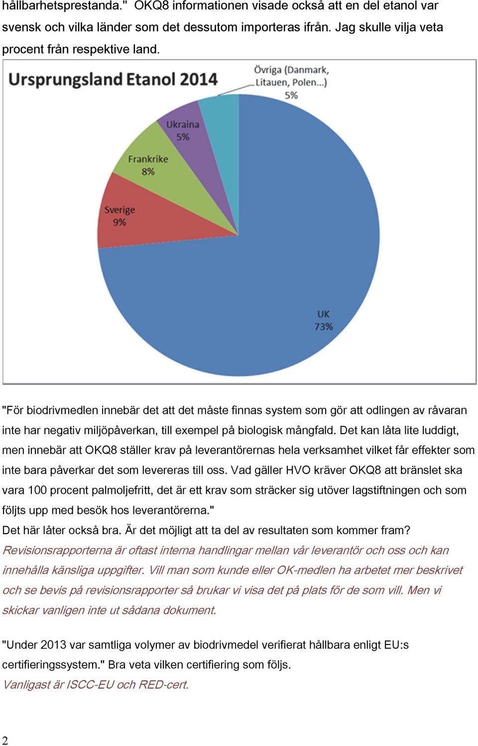 Det kan låta lite luddigt, men innebär att OKQ8 ställer krav på leverantörernas hela verksamhet vilket får effekter som inte bara påverkar det som levereras till oss.