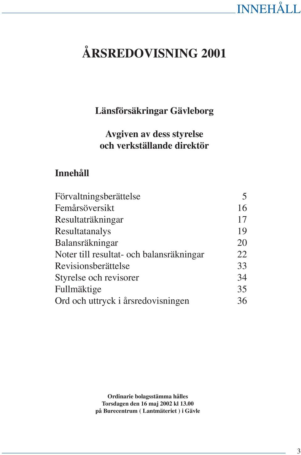 resultat- och balansräkningar 22 Revisionsberättelse 33 Styrelse och revisorer 34 Fullmäktige 35 Ord och uttryck i