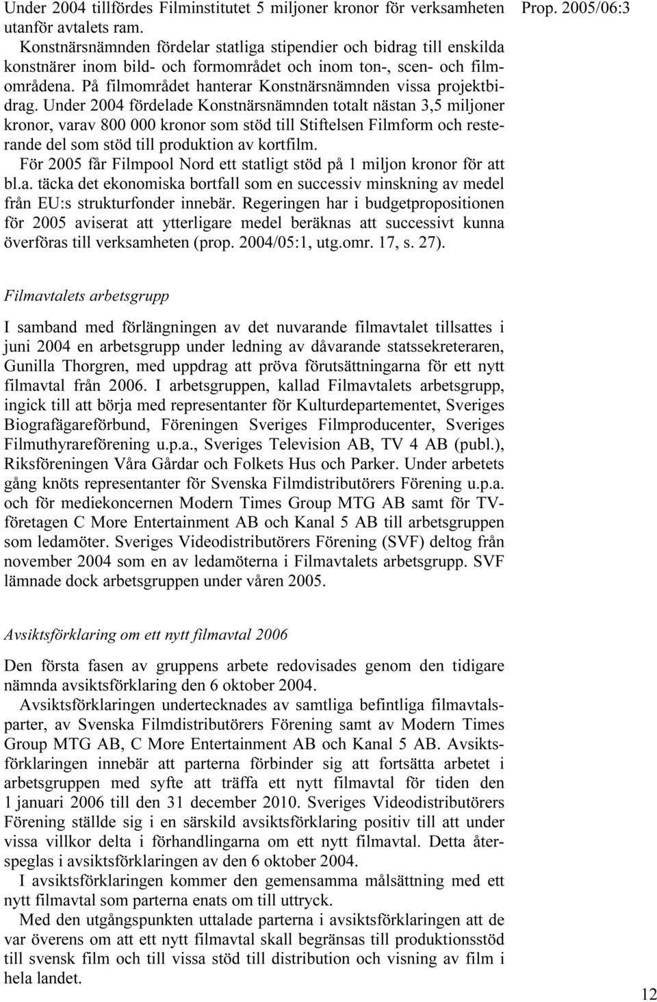 På filmområdet hanterar Konstnärsnämnden vissa projektbidrag.