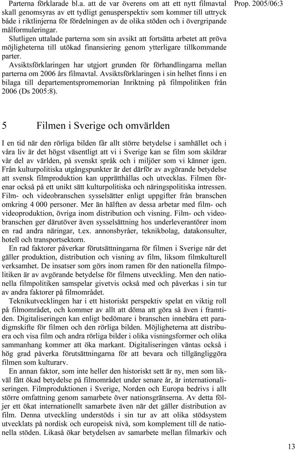Avsiktsförklaringen har utgjort grunden för förhandlingarna mellan parterna om 2006 års filmavtal.