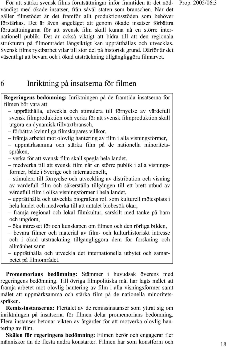 Det är även angeläget att genom ökade insatser förbättra förutsättningarna för att svensk film skall kunna nå en större internationell publik.