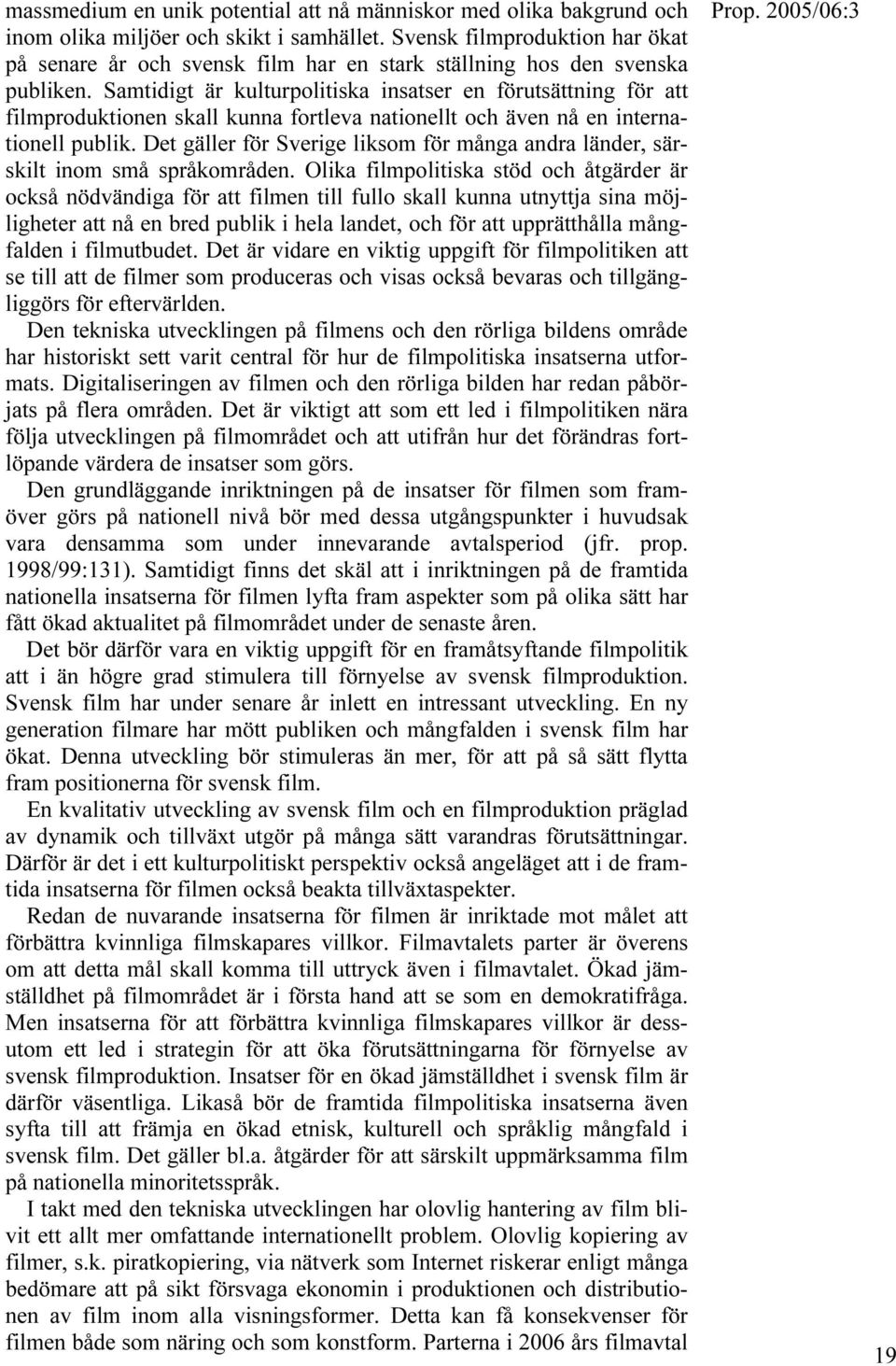 Samtidigt är kulturpolitiska insatser en förutsättning för att filmproduktionen skall kunna fortleva nationellt och även nå en internationell publik.