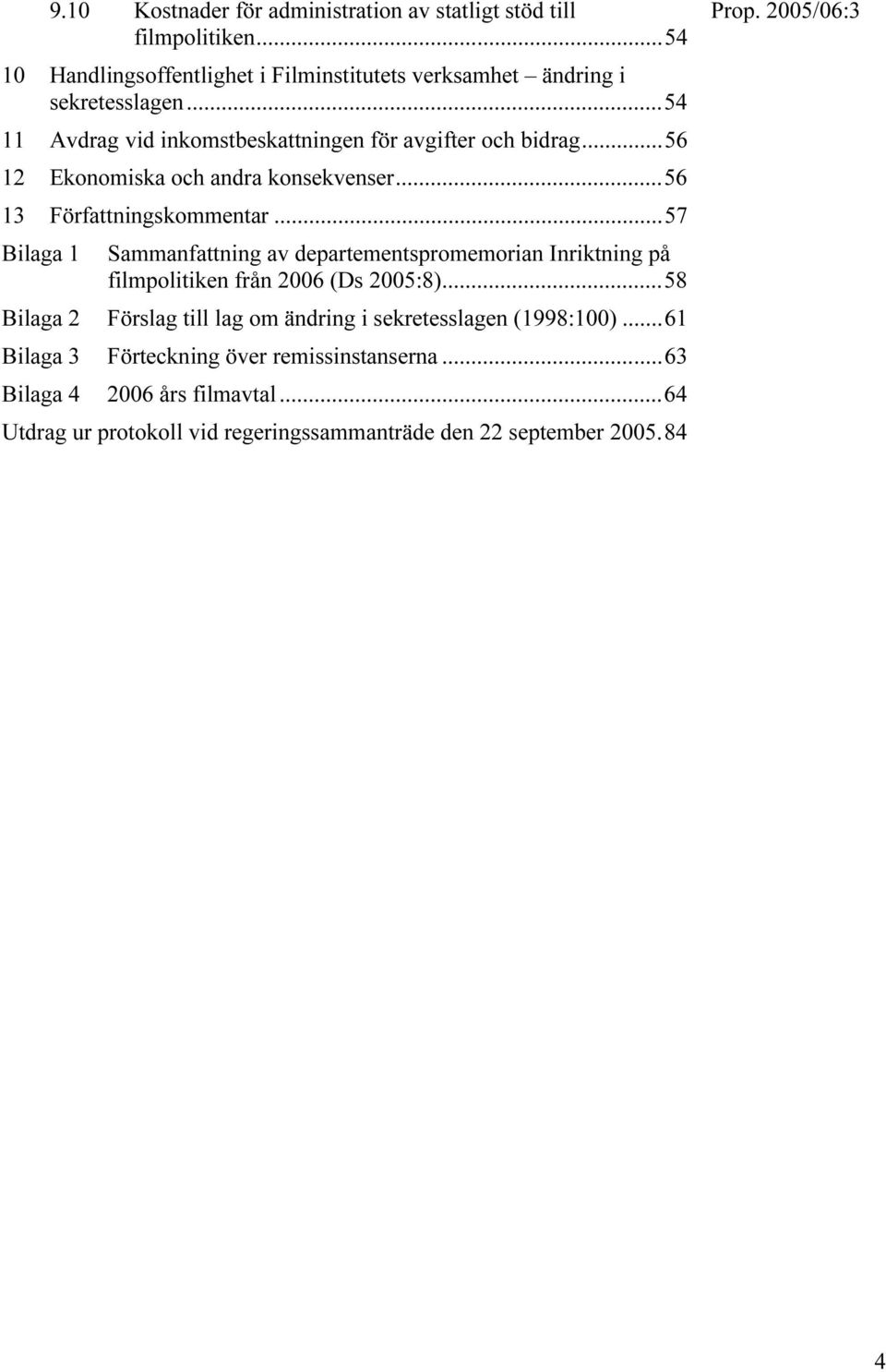 ..57 Bilaga 1 Sammanfattning av departementspromemorian Inriktning på filmpolitiken från 2006 (Ds 2005:8).
