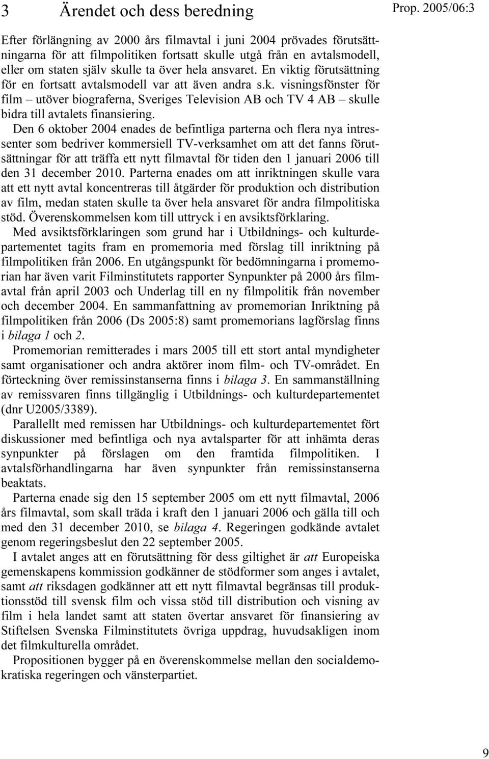 Den 6 oktober 2004 enades de befintliga parterna och flera nya intressenter som bedriver kommersiell TV-verksamhet om att det fanns förutsättningar för att träffa ett nytt filmavtal för tiden den 1